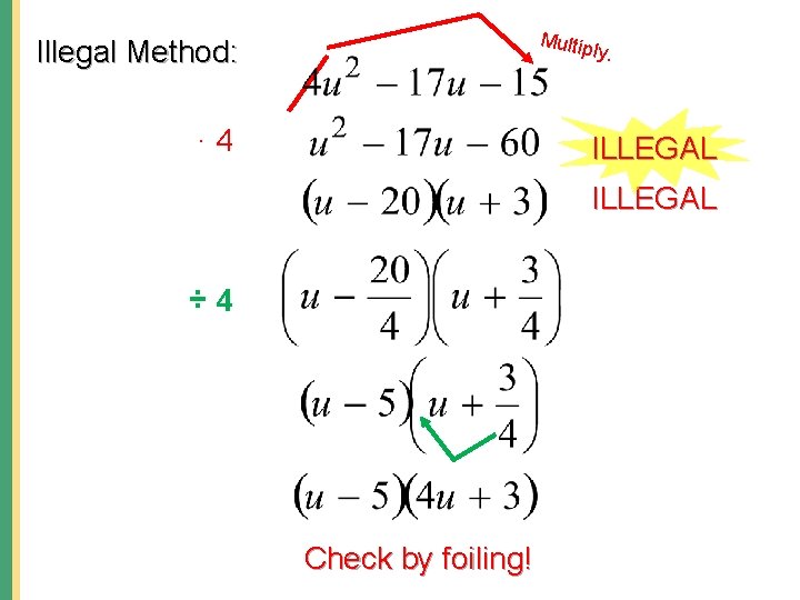 Multip ly Illegal Method: . ∙ 4 ILLEGAL ÷ 4 Check by foiling! 