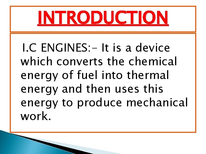 INTRODUCTION I. C ENGINES: - It is a device which converts the chemical energy