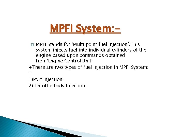 MPFI System: MPFI Stands for ‘Multi point fuel injection’. This system injects fuel into