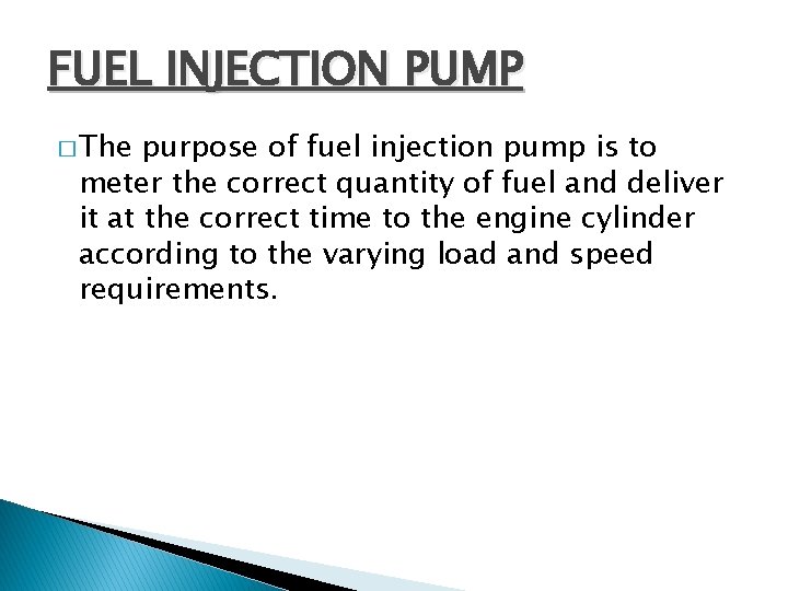 FUEL INJECTION PUMP � The purpose of fuel injection pump is to meter the