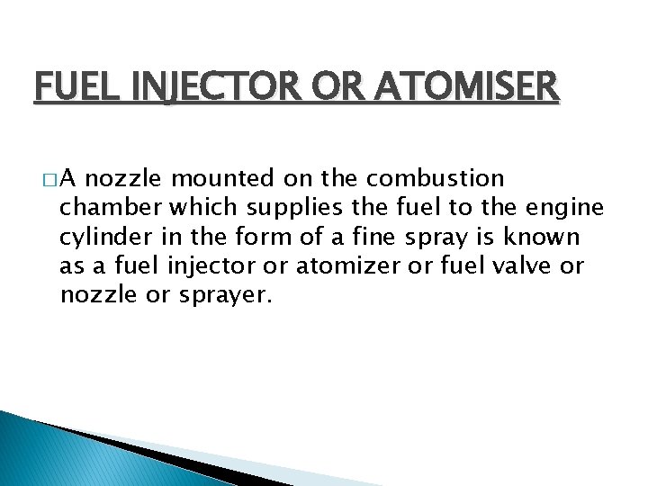 FUEL INJECTOR OR ATOMISER �A nozzle mounted on the combustion chamber which supplies the