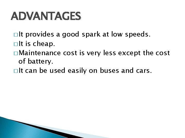 ADVANTAGES � It provides a good spark at low speeds. � It is cheap.