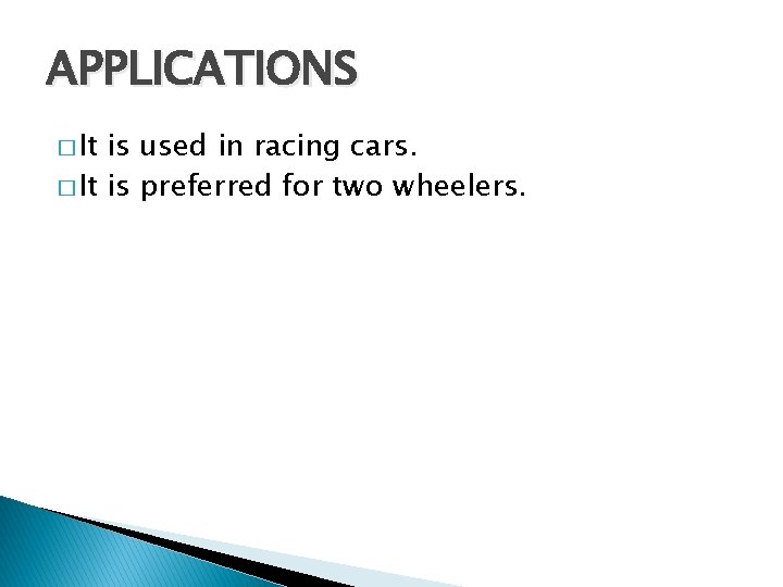 APPLICATIONS � It is used in racing cars. � It is preferred for two