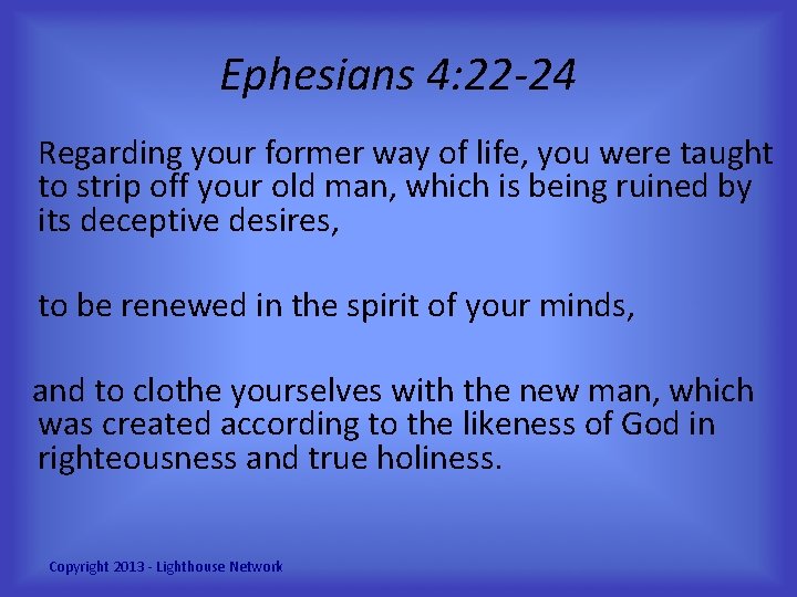 Ephesians 4: 22 -24 Regarding your former way of life, you were taught to