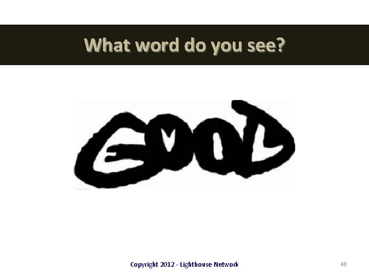What word do you see? Copyright 2012 - Lighthouse Network 48 