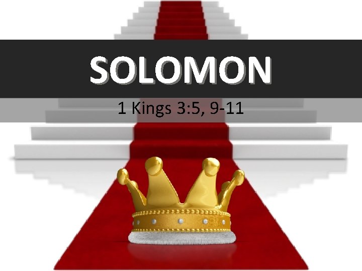 SOLOMON 1 Kings 3: 5, 9 -11 