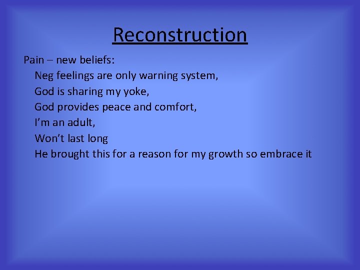 Reconstruction Pain – new beliefs: Neg feelings are only warning system, God is sharing