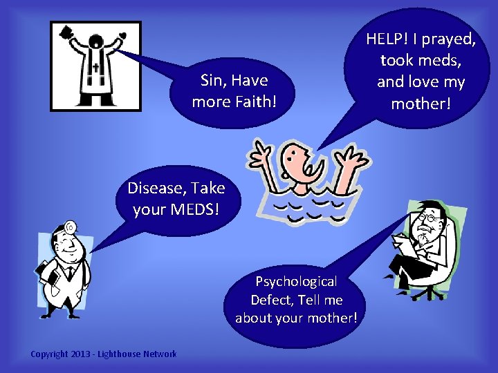 Sin, Have more Faith! Disease, Take your MEDS! Psychological Defect, Tell me about your