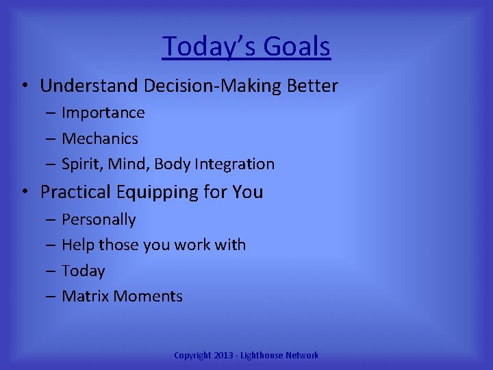 Today’s Goals • Understand Decision-Making Better – Importance – Mechanics – Spirit, Mind, Body