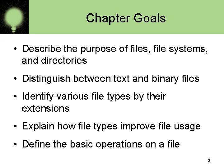 Chapter Goals • Describe the purpose of files, file systems, and directories • Distinguish