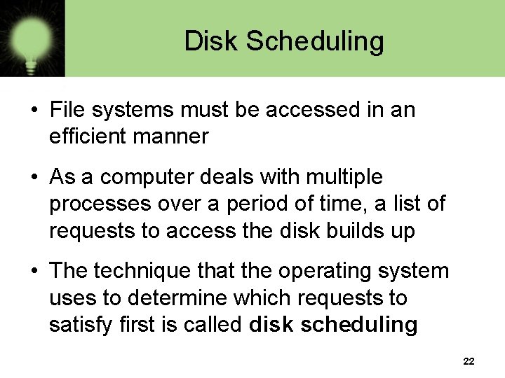 Disk Scheduling • File systems must be accessed in an efficient manner • As