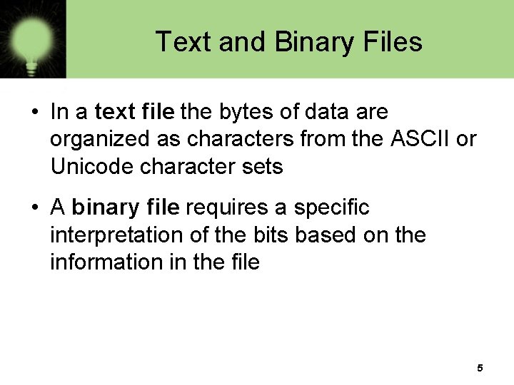 Text and Binary Files • In a text file the bytes of data are