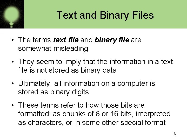 Text and Binary Files • The terms text file and binary file are somewhat