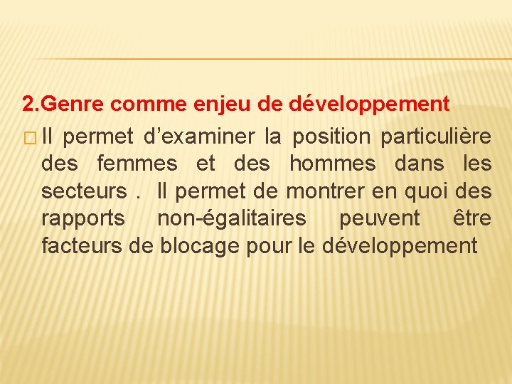 2. Genre comme enjeu de développement � Il permet d’examiner la position particulière des