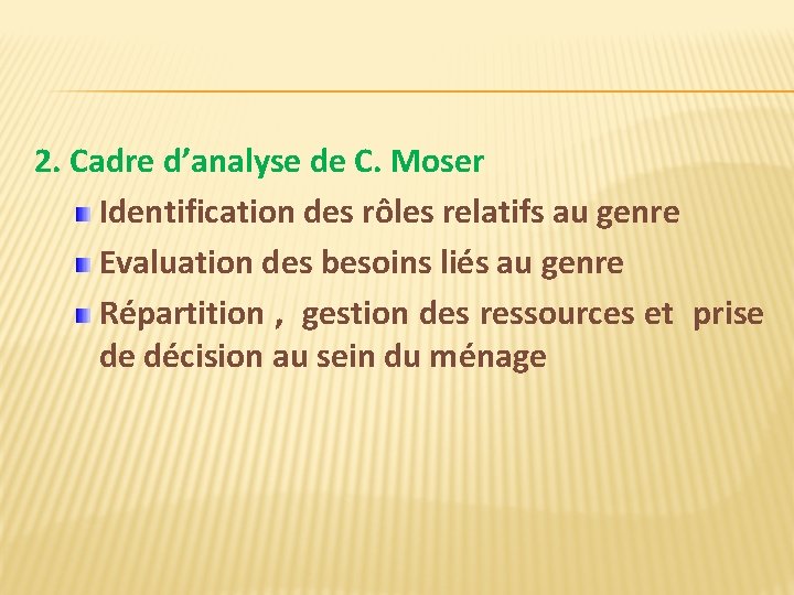 2. Cadre d’analyse de C. Moser Identification des rôles relatifs au genre Evaluation des