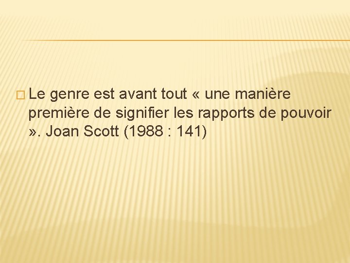 � Le genre est avant tout « une manière première de signifier les rapports