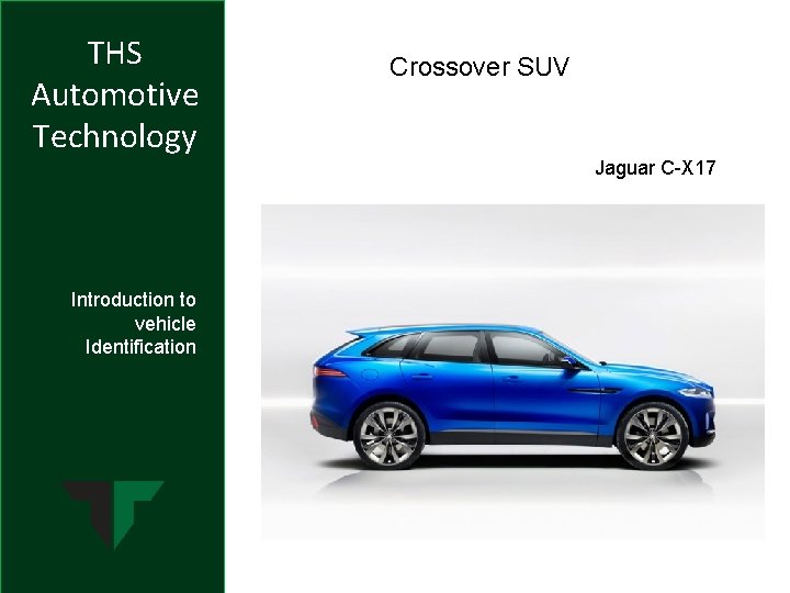 THS Automotive Technology Introduction to vehicle Identification Crossover SUV Jaguar C-X 17 THS Automotive Technology Introduction to vehicle Identification Crossover SUV Jaguar C-X 17