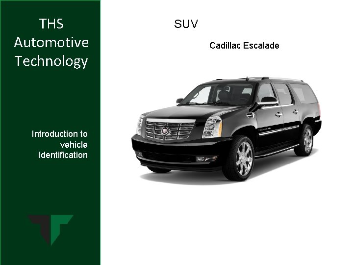 THS Automotive Technology Introduction to vehicle Identification SUV Cadillac Escalade THS Automotive Technology Introduction to vehicle Identification SUV Cadillac Escalade