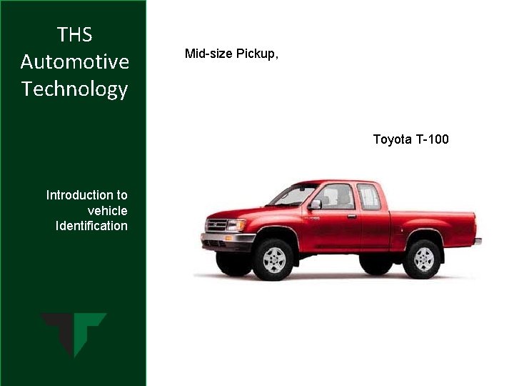 THS Automotive Technology Mid-size Pickup, Toyota T-100 Introduction to vehicle Identification THS Automotive Technology Mid-size Pickup, Toyota T-100 Introduction to vehicle Identification