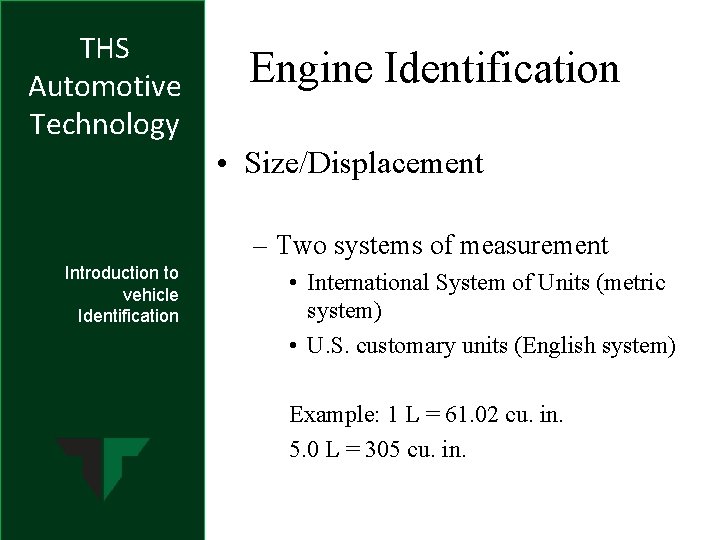 THS Automotive Technology Engine Identification • Size/Displacement – Two systems of measurement Introduction to