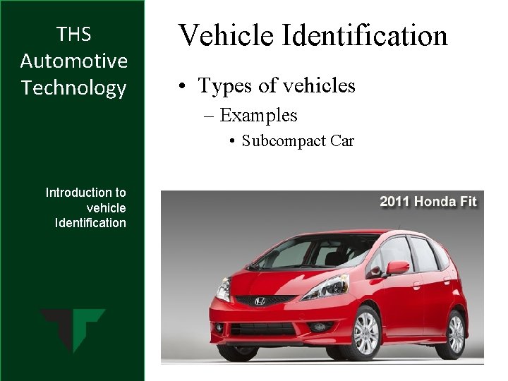 THS Automotive Technology Vehicle Identification • Types of vehicles – Examples • Subcompact Car