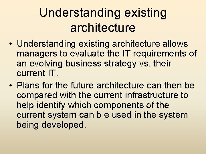 Understanding existing architecture • Understanding existing architecture allows managers to evaluate the IT requirements