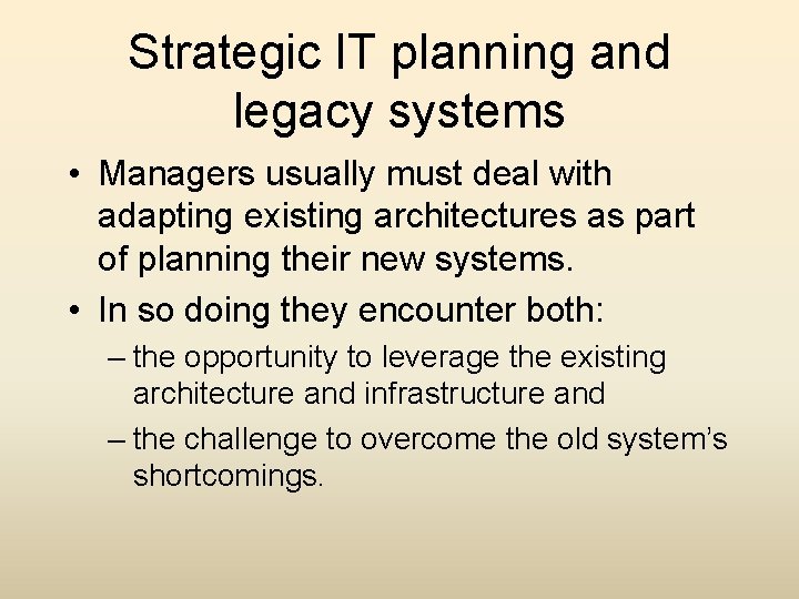 Strategic IT planning and legacy systems • Managers usually must deal with adapting existing