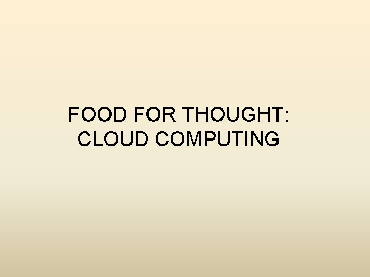 FOOD FOR THOUGHT: CLOUD COMPUTING 