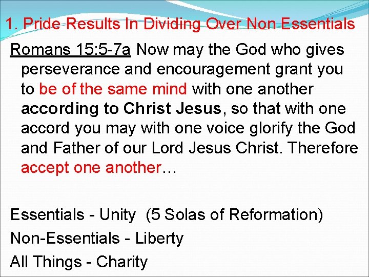 1. Pride Results In Dividing Over Non Essentials Romans 15: 5 -7 a Now