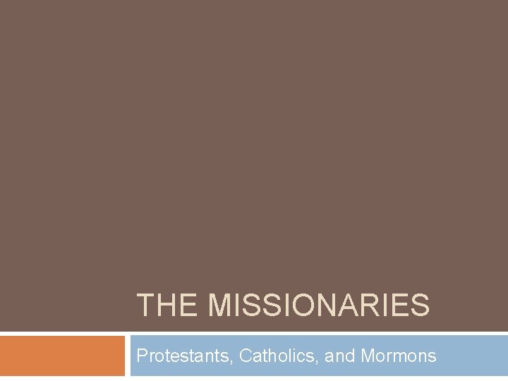 THE MISSIONARIES Protestants, Catholics, and Mormons 