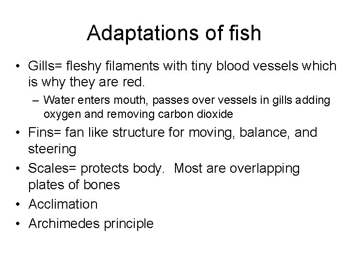 Adaptations of fish • Gills= fleshy filaments with tiny blood vessels which is why