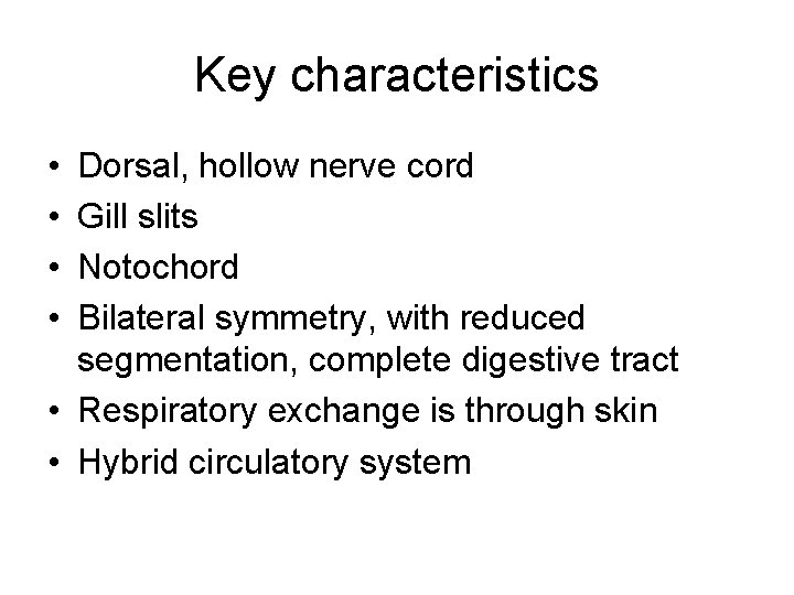 Key characteristics • • Dorsal, hollow nerve cord Gill slits Notochord Bilateral symmetry, with