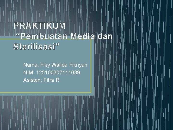 PRAKTIKUM “Pembuatan Media dan Sterilisasi” Nama: Fiky Walida Fikriyah NIM: 125100307111039 Asisten: Fitra R