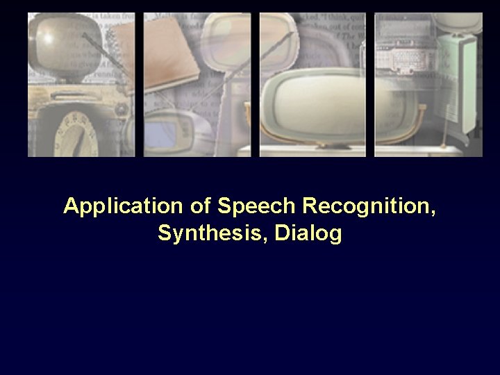 Application of Speech Recognition, Synthesis, Dialog 