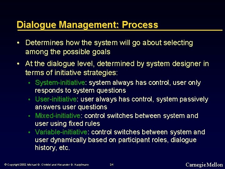 Dialogue Management: Process • Determines how the system will go about selecting among the