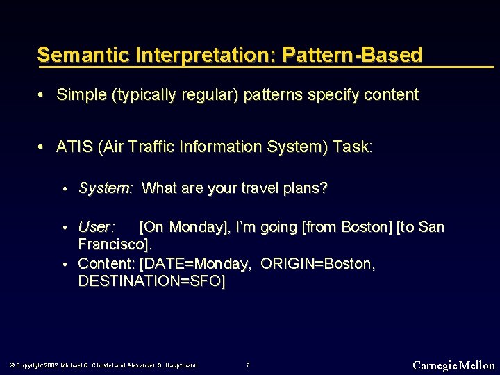 Semantic Interpretation: Pattern-Based • Simple (typically regular) patterns specify content • ATIS (Air Traffic