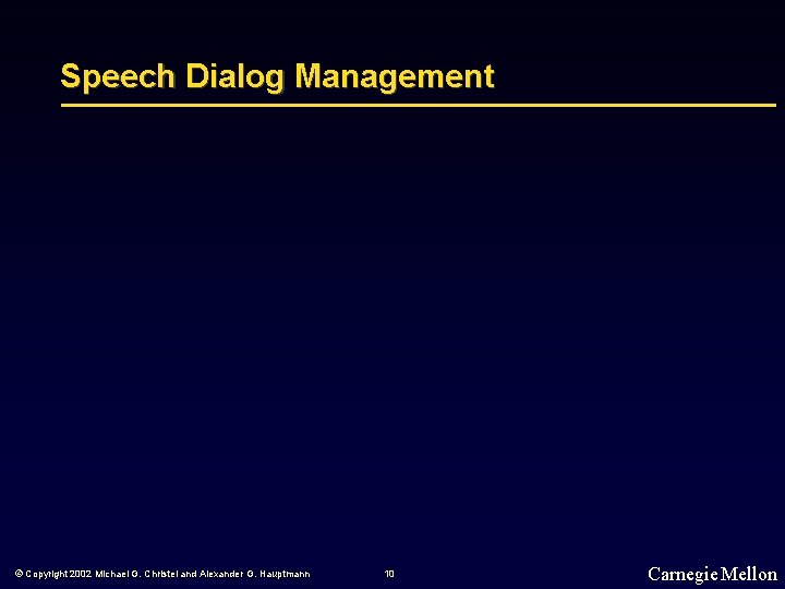 Speech Dialog Management © Copyright 2002 Michael G. Christel and Alexander G. Hauptmann 10