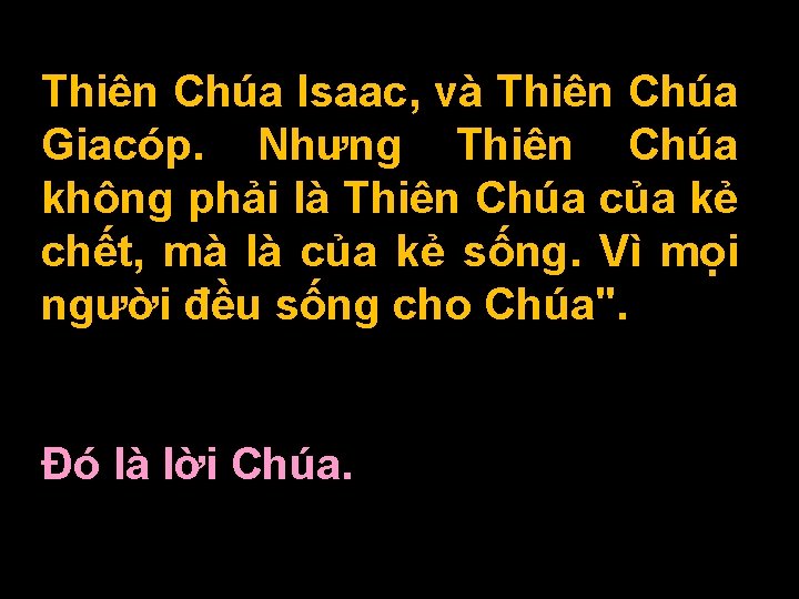 Thiên Chúa Isaac, và Thiên Chúa Giacóp. Nhưng Thiên Chúa không phải là Thiên