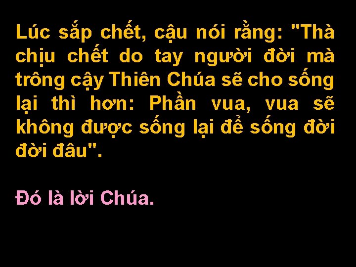 Lúc sắp chết, cậu nói rằng: "Thà chịu chết do tay người đời mà