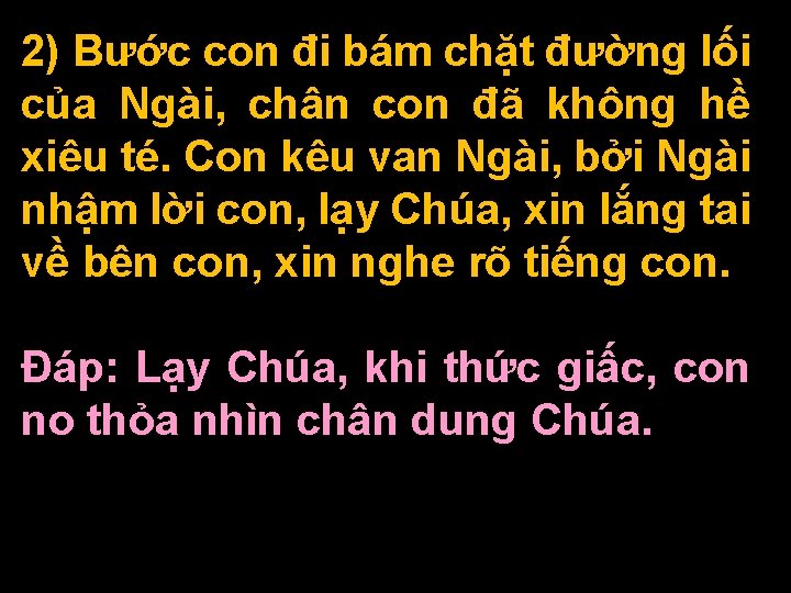 2) Bước con đi bám chặt đường lối của Ngài, chân con đã không