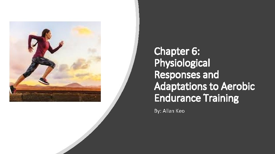 Chapter 6: Physiological Responses and Adaptations to Aerobic Endurance Training By: Allan Keo 