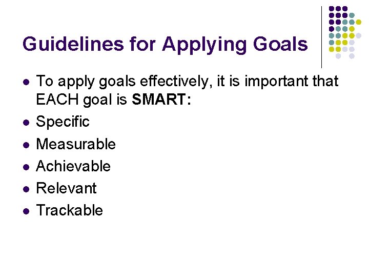 Guidelines for Applying Goals l l l To apply goals effectively, it is important