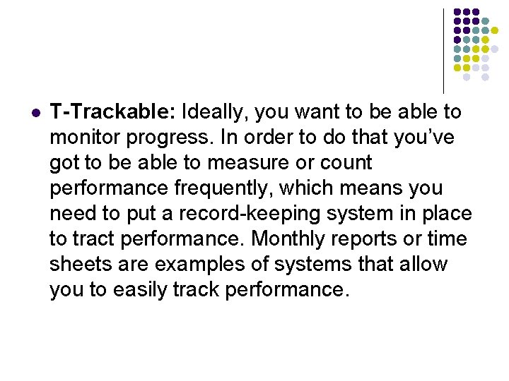 l T-Trackable: Ideally, you want to be able to monitor progress. In order to