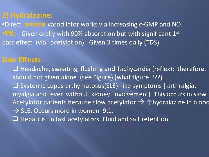 2) Hydralazine: • Direct arterial vasodilator works via increasing c-GMP and NO. • PK: