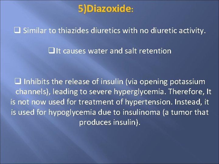 5)Diazoxide: Similar to thiazides diuretics with no diuretic activity. It causes water and salt