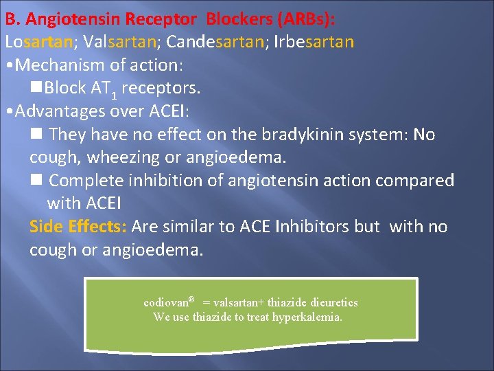 B. Angiotensin Receptor Blockers (ARBs): Losartan; Valsartan; Candesartan; Irbesartan • Mechanism of action: Block