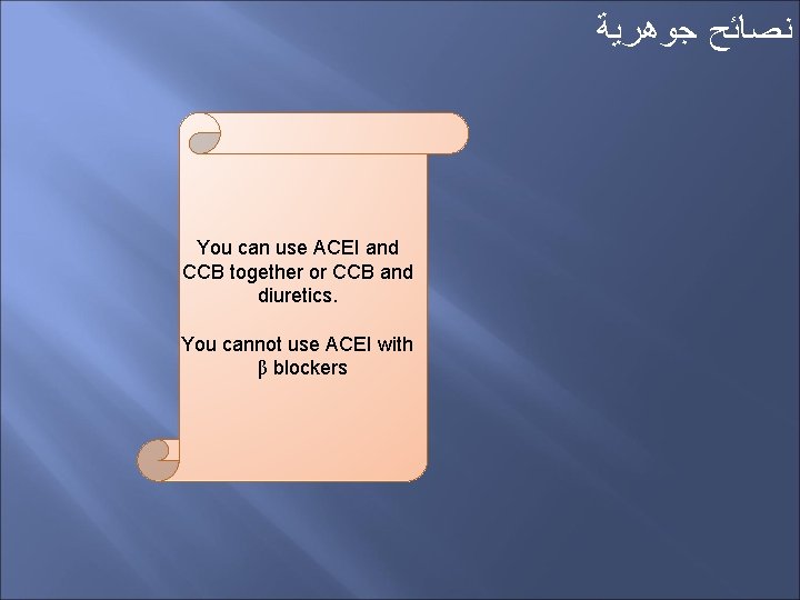  ﻧﺼﺎﺋﺢ ﺟﻮﻫﺮﻳﺔ You can use ACEI and CCB together or CCB and diuretics.