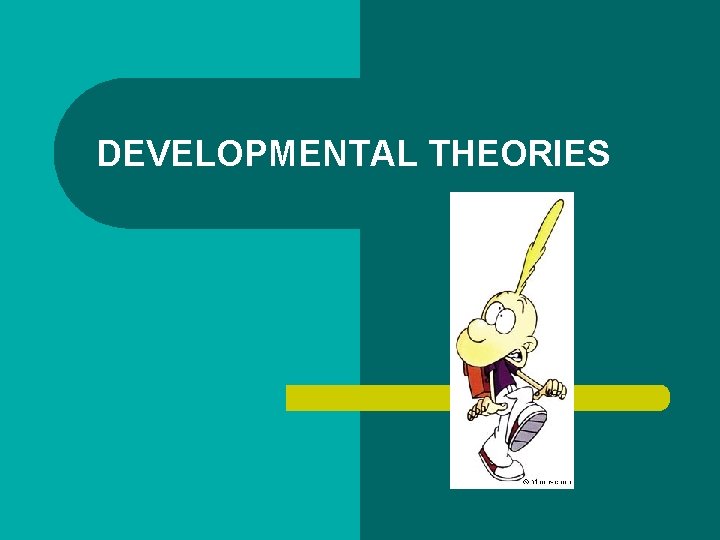 DEVELOPMENTAL THEORIES 