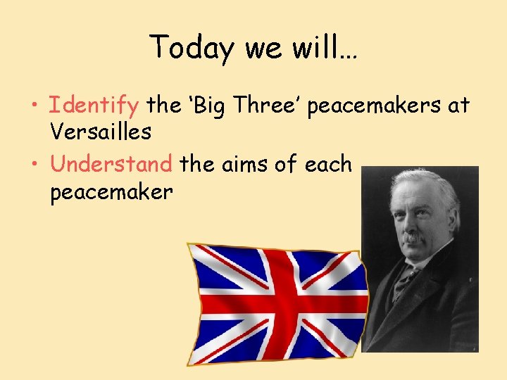 Today we will… • Identify the ‘Big Three’ peacemakers at Versailles • Understand the