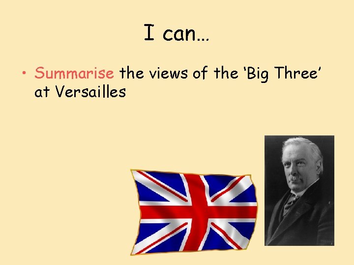 I can… • Summarise the views of the ‘Big Three’ at Versailles 